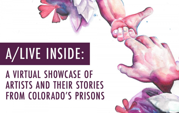 A/LIVE INSIDE: A virtual showcase of artists and their stories from Colorado's prisons. Produced by the DU Prison Arts Initiative and the Colorado Department of Corrections.