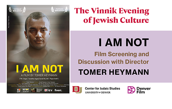 Image with a film poster for "I am Not" and the text "The Vinnik Evening of Jewish Culture: CJS and Denver Film present the film “I Am Not”"