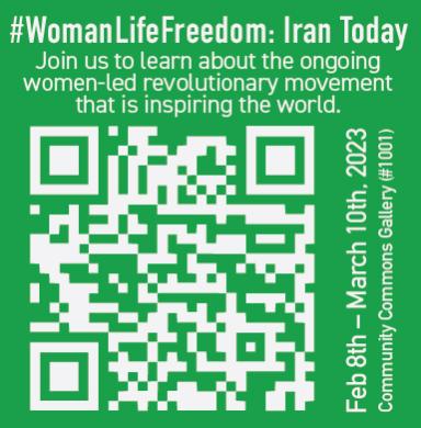 #WomanLifeFreedom: Iran Today | Join us to learn about the ongoing woman-led revolutionary movement that is inspiring the world. | Feb. 8-March 10, 2023 Community Commons Gallery #1001