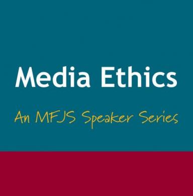Media Ethics: An MFJS Speaker Series